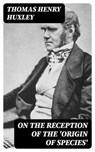 On the Reception of the 'Origin of Species' - Thomas Henry Huxley - 8596547138051