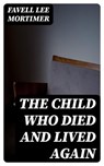 The Child Who Died and Lived Again - Favell Lee Mortimer - 8596547140375