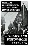 Red-Tape and Pigeon-Hole Generals - William H. Armstrong ; Jacob G. Frick ; Henry Morford - 8596547141617