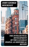 The Intellectual Development of the Canadian People: An Historical Review - John George Bourinot - 8596547143154
