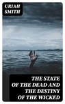The state of the dead and the destiny of the wicked - Uriah Smith - 8596547143963