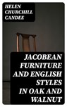 Jacobean Furniture and English Styles in Oak and Walnut - Helen Churchill Candee - 8596547144823