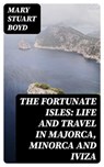 The Fortunate Isles: Life and Travel in Majorca, Minorca and Iviza - Mary Stuart Boyd - 8596547155881