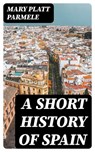 A Short History of Spain - Mary Platt Parmele - 8596547159261
