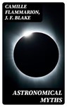 Astronomical Myths - Camille Flammarion ; J. F. Blake - 8596547163954