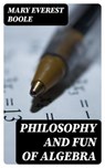 Philosophy and Fun of Algebra - Mary Everest Boole - 8596547164654
