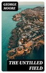 The Untilled Field - George Moore ; Bryce Emerson - 8596547165507