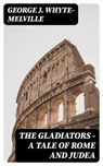 The Gladiators - A Tale of Rome and Judea - George J. Whyte-Melville ; Lucas Finch - 8596547165996
