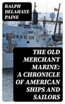 The Old Merchant Marine: A Chronicle of American Ships and Sailors - Ralph Delahaye Paine - 8596547167945