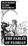 The Fables of Florian - Jean Pierre Claris de Florian - 8596547169024