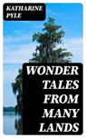 Wonder Tales from Many Lands - Katharine Pyle - 8596547170723