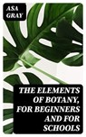 The Elements of Botany, For Beginners and For Schools - Asa Gray ; Lance Thomas - 8596547170839