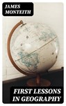 First Lessons in Geography - James Monteith ; Nora Caldwell - 8596547172659