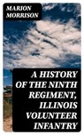 A History of the Ninth Regiment, Illinois Volunteer Infantry - Marion Morrison - 8596547174752
