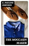 The Moccasin Maker - E. Pauline Johnson - 8596547175797