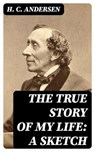 The True Story of My Life: A Sketch - H. C. Andersen - 8596547176626
