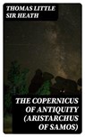 The Copernicus of Antiquity (Aristarchus of Samos) - Thomas Little Sir Heath ; Liam Oakley - 8596547177272
