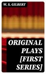 Original Plays [First Series] - W. S. Gilbert - 8596547182467