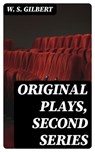 Original Plays, Second Series - W. S. Gilbert - 8596547182870