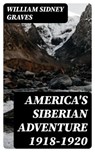 America's Siberian Adventure 1918-1920 - William Sidney Graves - 8596547183242