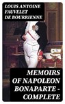 Memoirs of Napoleon Bonaparte — Complete - Louis Antoine Fauvelet de Bourrienne - 8596547207764