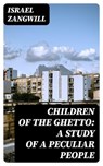 Children of the Ghetto: A Study of a Peculiar People - Israel Zangwill - 8596547210405