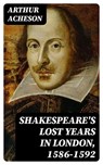 Shakespeare's Lost Years in London, 1586-1592 - Arthur Acheson - 8596547210740