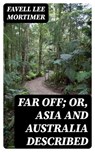 Far Off; Or, Asia and Australia Described - Favell Lee Mortimer - 8596547210849