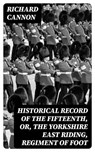 Historical Record of the Fifteenth, or, the Yorkshire East Riding, Regiment of Foot - Richard Cannon - 8596547213048