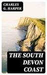 The South Devon Coast - Charles G. Harper ; Bret Alden - 8596547219941