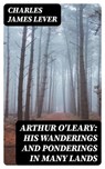 Arthur O'Leary: His Wanderings And Ponderings In Many Lands - Charles James Lever - 8596547223849