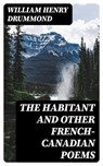 The Habitant and Other French-Canadian Poems - William Henry Drummond - 8596547224396