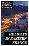 Holidays in Eastern France - Matilda Betham-Edwards - 8596547226239