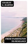 From Paddington to Penzance - Charles G. Harper - 8596547226291
