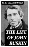 The Life of John Ruskin - W. G. Collingwood - 8596547231585