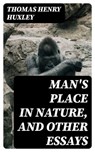 Man's Place in Nature, and Other Essays - Thomas Henry Huxley - 8596547239697