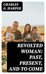 Revolted Woman: Past, present, and to come - Charles G. Harper - 8596547240549