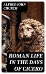 Roman life in the days of Cicero - Alfred John Church - 8596547241287
