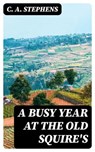 A Busy Year at the Old Squire's - C. A. Stephens - 8596547242994