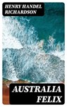 Australia Felix - Henry Handel Richardson - 8596547245186