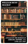 Annals of the Bodleian Library, Oxford, A.D. 1598-A.D. 1867 - William Dunn Macray ; Georgia Fletcher - 8596547245728
