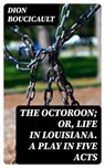 The Octoroon; or, Life in Louisiana. A Play in Five acts - Dion Boucicault - 8596547251606