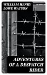 Adventures of a Despatch Rider - William Henry Lowe Watson - 8596547251811