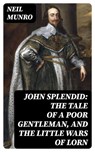 John Splendid: The Tale of a Poor Gentleman, and the Little Wars of Lorn - Neil Munro - 8596547305163