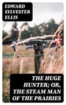 The Huge Hunter; Or, The Steam Man of the Prairies - Edward Sylvester Ellis - 8596547305316