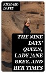 The Nine Days' Queen, Lady Jane Grey, and Her Times - Richard Davey ; Cooper Black - 8596547305552