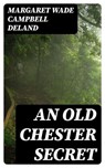 An Old Chester Secret - Margaret Wade Campbell Deland - 8596547306542