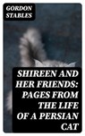 Shireen and her Friends: Pages from the Life of a Persian Cat - Gordon Stables - 8596547307518
