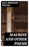 Maurine and Other Poems - Ella Wheeler Wilcox - 8596547307860
