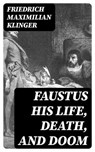 Faustus his Life, Death, and Doom - Friedrich Maximilian Klinger - 8596547308317